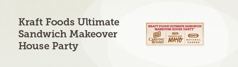Kraft Foods Ultimate Sandwich Makeover House Party™ 