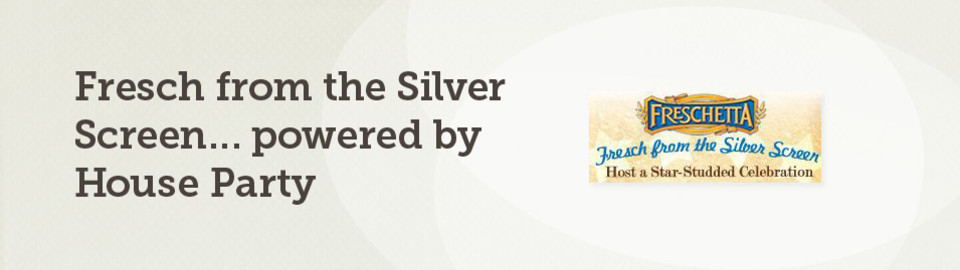Fresch from the Silver Screen … powered by House Party™